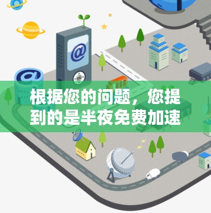 根据您的问题，您提到的是半夜免费加速器，但根据我了解，大多数加速器并不提供半夜免费的模式。通常，加速器的免费模式是针对特定的时间段，如白天、晚上或特定月份，而不是特定的时刻