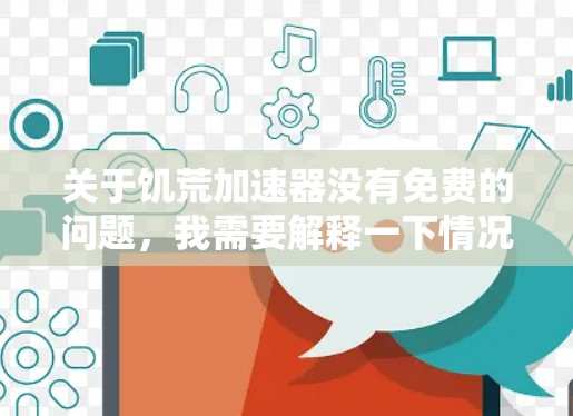 关于饥荒加速器没有免费的问题，我需要解释一下情况。首先，可能用户指的是特定的加速工具，如饥荒（如饥荒加速器）但通常这类工具可能没有免费版本。以下是一些可能的原因