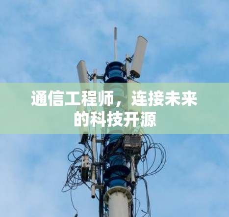 通信工程师,连接未来的科技开源 通信工程师,连接未来的科技开源