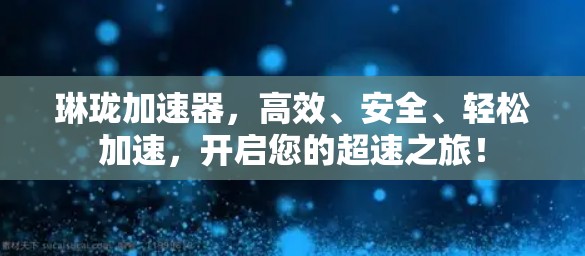 琳珑加速器，高效、安全、轻松加速，开启您的超速之旅！