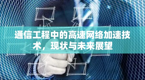 通信工程中的高速网络加速技术，现状与未来展望