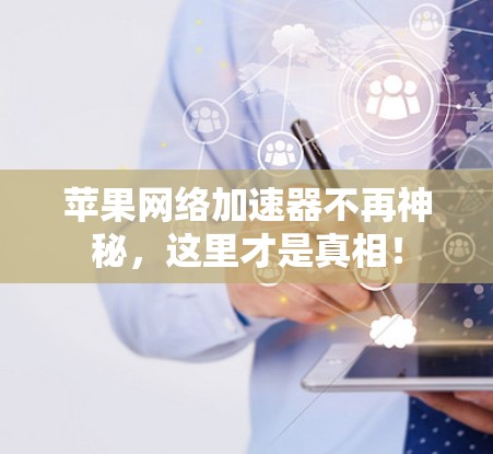 苹果网络加速器不再神秘，这里才是真相！