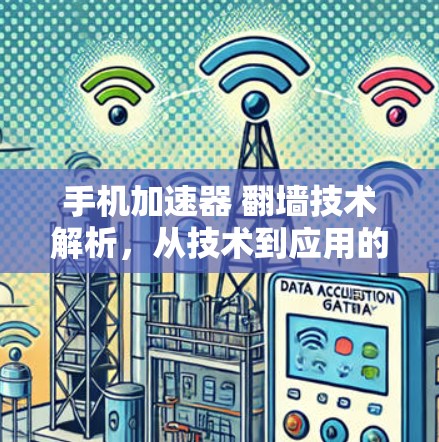 手机加速器 翻墙技术解析，从技术到应用的全面探索