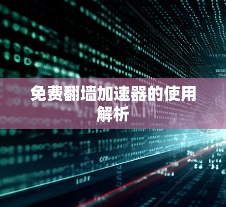免费翻墙加速器的使用解析