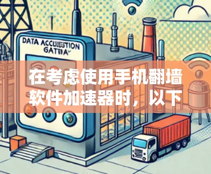 在考虑使用手机翻墙软件加速器时，以下是一个有条理的建议步骤