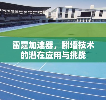 雷霆加速器，翻墙技术的潜在应用与挑战