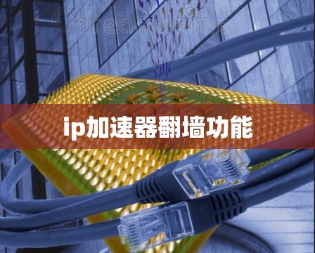 ip加速器翻墙功能