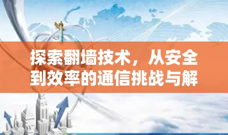 探索翻墙技术，从安全到效率的通信挑战与解决方案