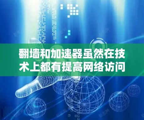 翻墙和加速器虽然在技术上都有提高网络访问效率和数据传输速度的作用，但它们的目标、用法和应用场景有所不同，因此并不直接存在直接的关系。以下是详细的分析