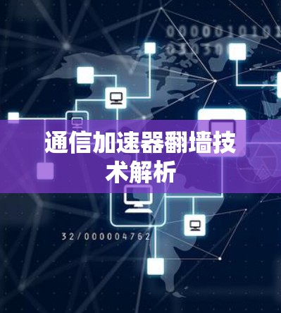 通信加速器翻墙技术解析 通信加速器翻墙技术解析
