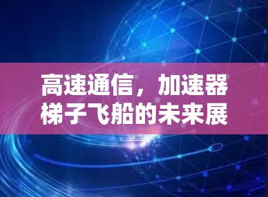 高速通信，加速器梯子飞船的未来展望