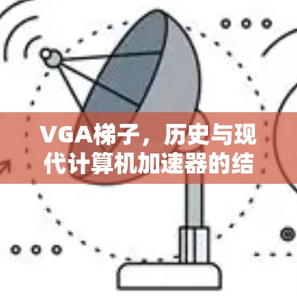 VGA梯子，历史与现代计算机加速器的结合