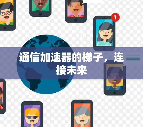通信加速器的梯子,连接未来 通信加速器的梯子,连接未来