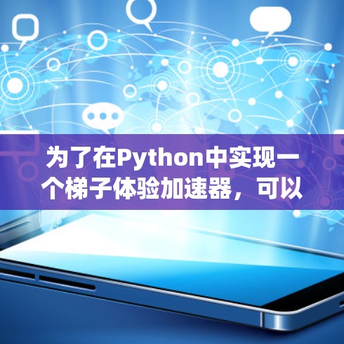 为了在Python中实现一个梯子体验加速器，可以按照以下步骤进行