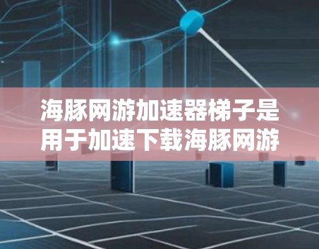 海豚网游加速器梯子是用于加速下载海豚网游游戏的工具。梯子通常指的是一个专门的加速程序或网站,能够帮助用户更快地下载和上传游戏。以下是关于如何使用海豚网游加速器梯子的一些详细步骤和建议 海豚网游加速器梯子是用于加速下载海豚网游游戏的工具。梯子通常指的是一个专门的加速程序或网站,能够帮助用户更快地下载和上传游戏。以下是关于如何使用海豚网游加速器梯子的一些详细步骤和建议
