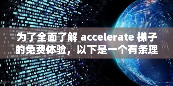 为了全面了解 accelerate 梯子的免费体验，以下是一个有条理的总结