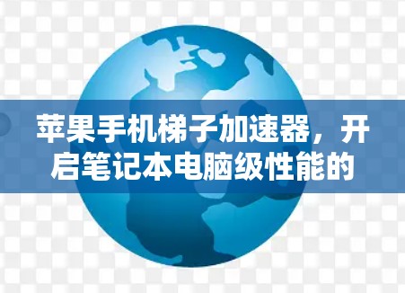 苹果手机梯子加速器，开启笔记本电脑级性能的新标准