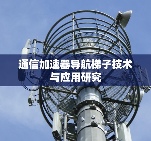 通信加速器导航梯子技术与应用研究