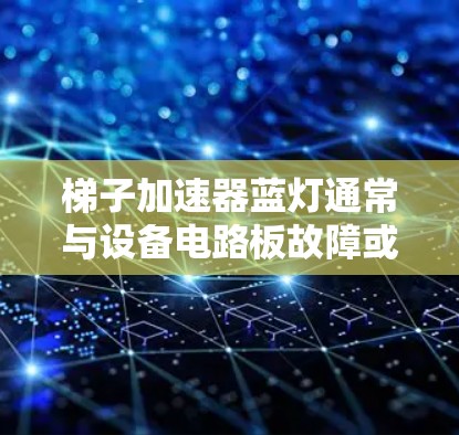 梯子加速器蓝灯通常与设备电路板故障或驱动程序相关。以下是一些可能的解决步骤