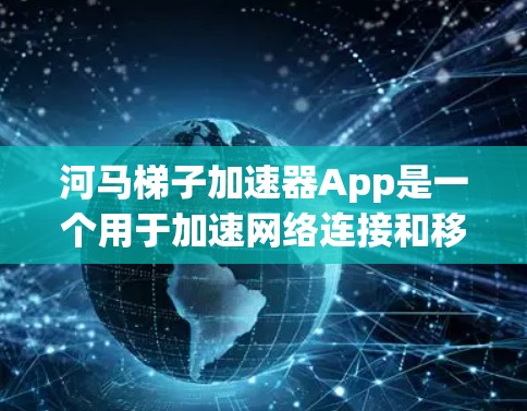 河马梯子加速器App是一个用于加速网络连接和移动数据的工具,通常支持多设备同时使用和优化数据传输。以下是对其的主要功能、使用步骤、安全性、付费情况和效果评价的总结 河马梯子加速器App是一个用于加速网络连接和移动数据的工具,通常支持多设备同时使用和优化数据传输。以下是对其的主要功能、使用步骤、安全性、付费情况和效果评价的总结