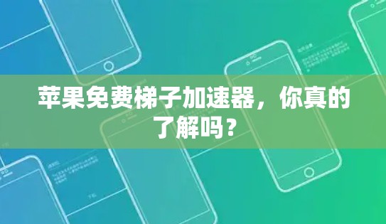 苹果免费梯子加速器，你真的了解吗？