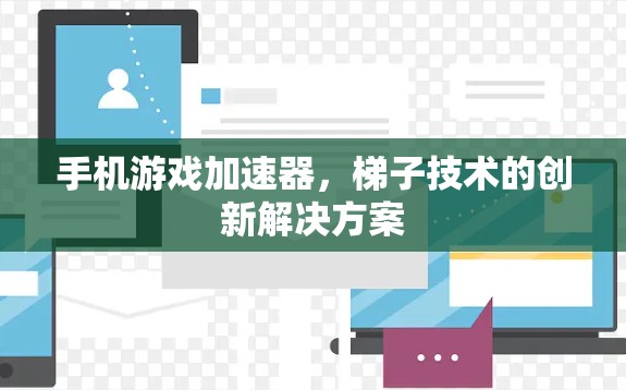 手机游戏加速器，梯子技术的创新解决方案