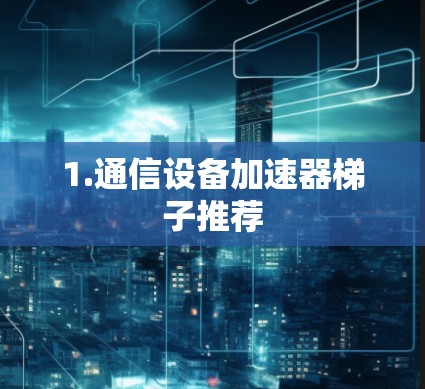 1.通信设备加速器梯子推荐