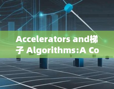 Accelerators and梯子 Algorithms:A Comparative Analysis