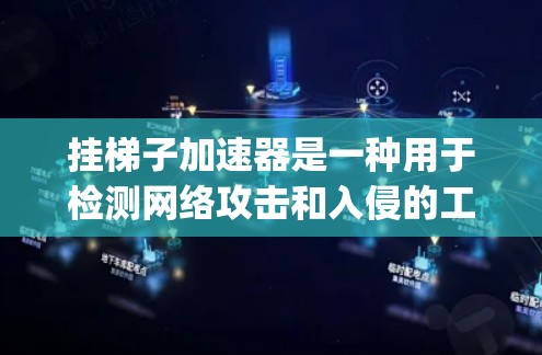 挂梯子加速器是一种用于检测网络攻击和入侵的工具，通过分析网络流量来识别异常行为。以下是一步-by-step的指南，帮助您了解如何安装和使用梯子加速器