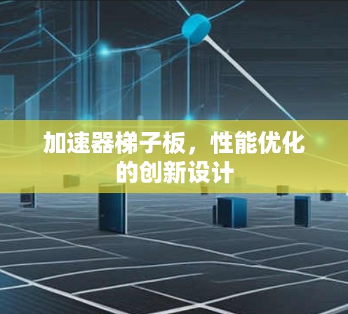 加速器梯子板，性能优化的创新设计