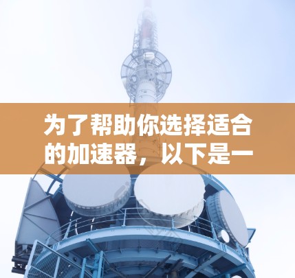 为了帮助你选择适合的加速器，以下是一步步的指南