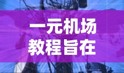 一元机场教程旨在帮助您理解并掌握如何设计和管理一个只有一个入口的机场。以下是对该主题的分步指南