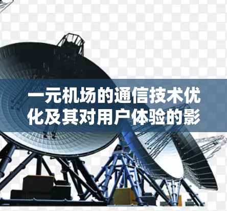 一元机场的通信技术优化及其对用户体验的影响