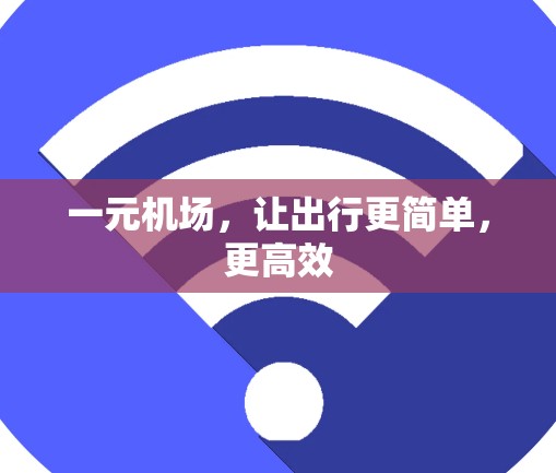 一元机场，让出行更简单，更高效
