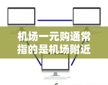 机场一元购通常指的是机场附近的购物或购票活动,价格为一元,即1元。这种活动常见于机场附近的商场、酒店、餐饮店或景区,旨在吸引游客或游客组织者购买优惠产品或服务。以下是一些常见的机场一元购活动 机场一元购通常指的是机场附近的购物或购票活动,价格为一元,即1元。这种活动常见于机场附近的商场、酒店、餐饮店或景区,旨在吸引游客或游客组织者购买优惠产品或服务。以下是一些常见的机场一元购活动