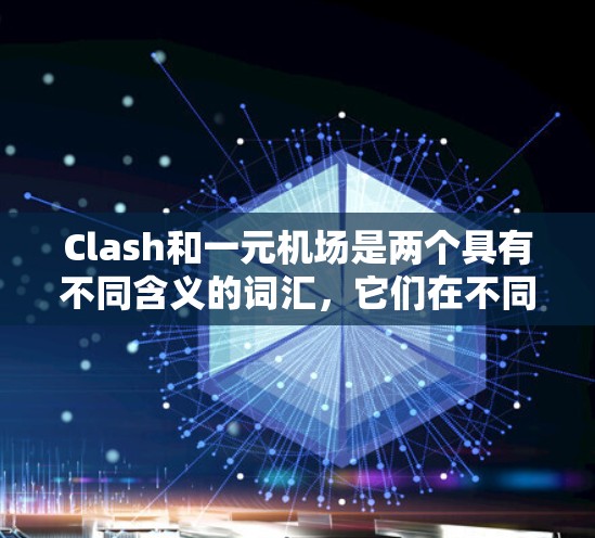 Clash和一元机场是两个具有不同含义的词汇,它们在不同语境中可能有联系,但具体关联并不明确。以下是它们的详细分析 Clash和一元机场是两个具有不同含义的词汇,它们在不同语境中可能有联系,但具体关联并不明确。以下是它们的详细分析