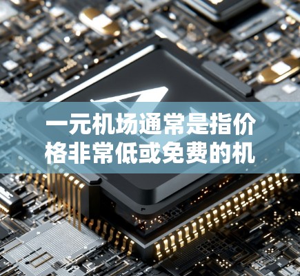 一元机场通常是指价格非常低或免费的机场服务，如机场乘飞机。机场的梯子布局是确保人们能够顺利地进入和离开机场的重要因素