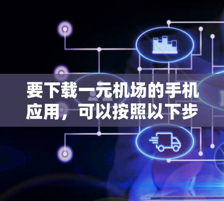 要下载一元机场的手机应用，可以按照以下步骤进行