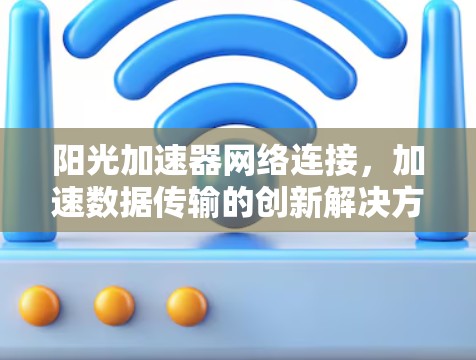 阳光加速器网络连接，加速数据传输的创新解决方案
