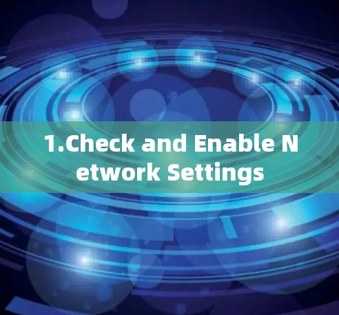 1.Check and Enable Network Settings