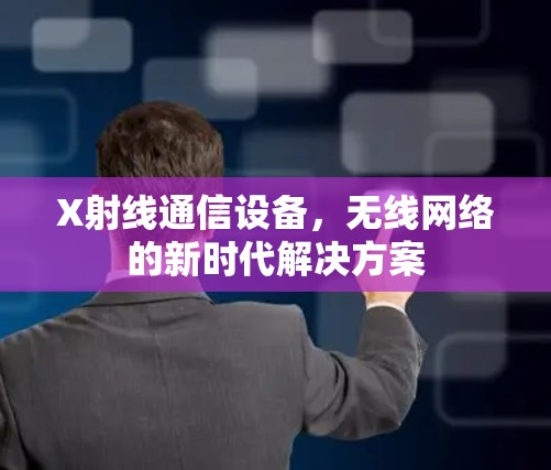 X射线通信设备，无线网络的新时代解决方案