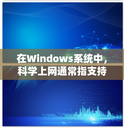 在Windows系统中，科学上网通常指支持数学计算、绘图、编程和数据分析的科学计算工具。以下是一些主要的工具及其特点
