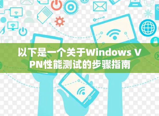 以下是一个关于Windows VPN性能测试的步骤指南