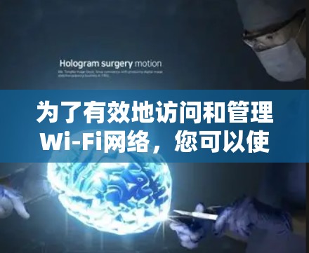 为了有效地访问和管理Wi-Fi网络，您可以使用以下工具