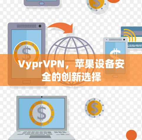 VyprVPN，苹果设备安全的创新选择