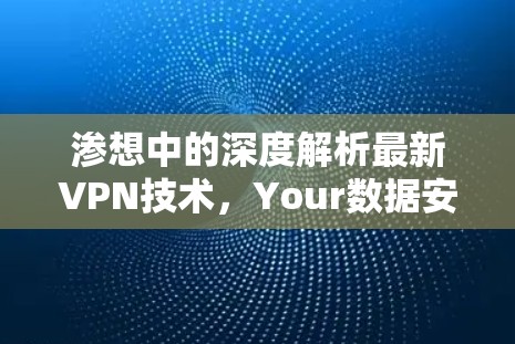 渗想中的深度解析最新VPN技术，Your数据安全新标准