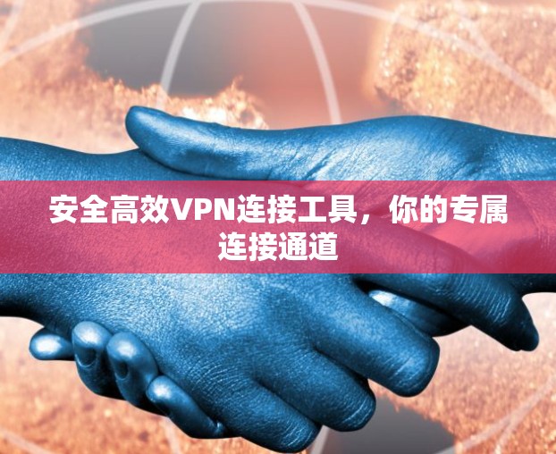 安全高效VPN连接工具，你的专属连接通道