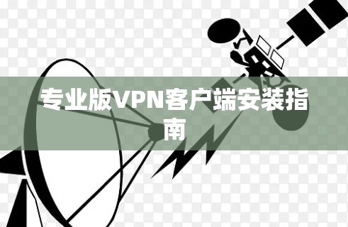 专业版VPN客户端安装指南 专业版VPN客户端安装指南