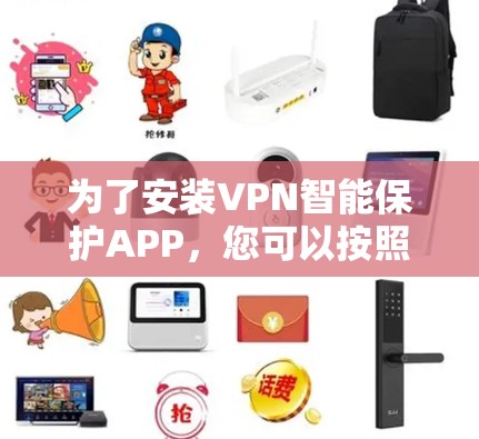 为了安装VPN智能保护APP，您可以按照以下步骤操作