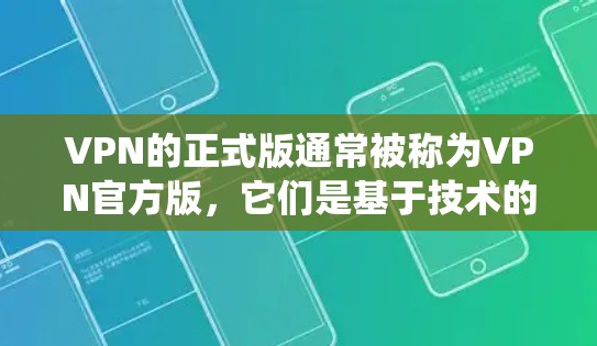 VPN的正式版通常被称为VPN官方版，它们是基于技术的软件，允许用户在电脑上访问网络服务。以下是如何在Windows系统中下载并安装正式版VPN的步骤